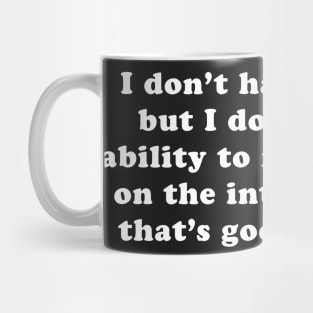 I don't have much, but I can post on the internet Mug